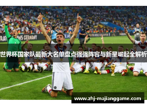 世界杯国家队最新大名单盘点强强阵容与新星崛起全解析
