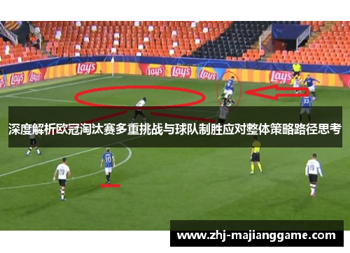 深度解析欧冠淘汰赛多重挑战与球队制胜应对整体策略路径思考 深度解析欧冠淘汰赛多重挑战与球队制胜应对整体策略路径思考