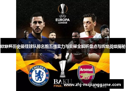 欧联杯历史最佳球队排名前五强实力与荣耀全解析盘点与辉煌战绩揭秘