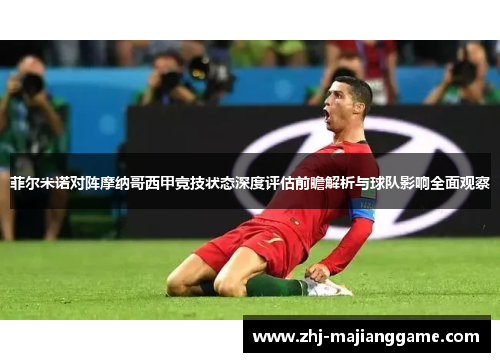 菲尔米诺对阵摩纳哥西甲竞技状态深度评估前瞻解析与球队影响全面观察 菲尔米诺对阵摩纳哥西甲竞技状态深度评估前瞻解析与球队影响全面观察