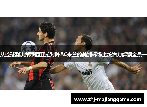 从控球到决策穆西亚拉对阵AC米兰的美洲杯场上统治力解读全景一