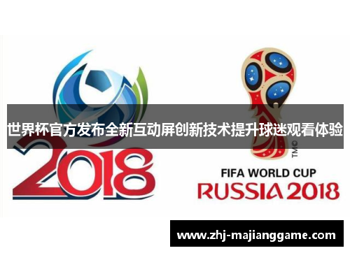 世界杯官方发布全新互动屏创新技术提升球迷观看体验