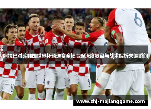 阿拉巴对阵韩国世界杯预选赛全场表现深度复盘与战术解析关键瞬间