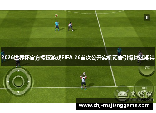2026世界杯官方授权游戏FIFA 26首次公开实机预告引爆球迷期待