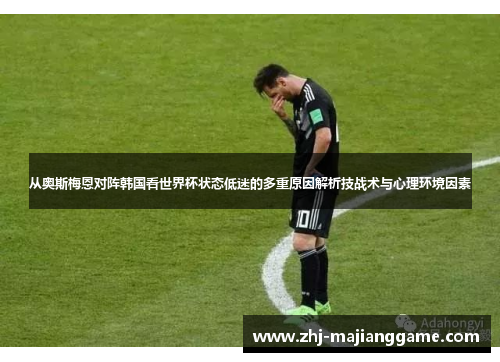 从奥斯梅恩对阵韩国看世界杯状态低迷的多重原因解析技战术与心理环境因素 从奥斯梅恩对阵韩国看世界杯状态低迷的多重原因解析技战术与心理环境因素